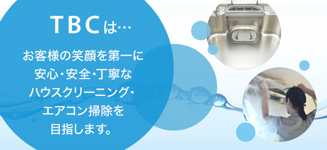 TBCは…お客様の笑顔を第一に安心・安全・丁寧なハウスクリーニング・エアコン掃除を目指します。